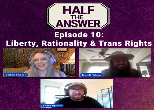 Half the Answer #10: Liberty, Rationality, and Trans Rights